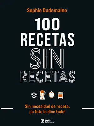 100 Recetas sin Recetas. Sin Necesidad de Receta la Foto lo Dice Todo