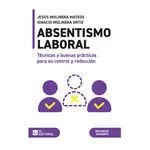 Absentismo Laboral. Técnicas y Buenas Prácticas para Su Control y Reduccion