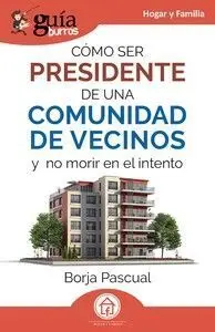 Cómo Ser Presidente de una Comunidad de Vecinos y no Morir en el Intento