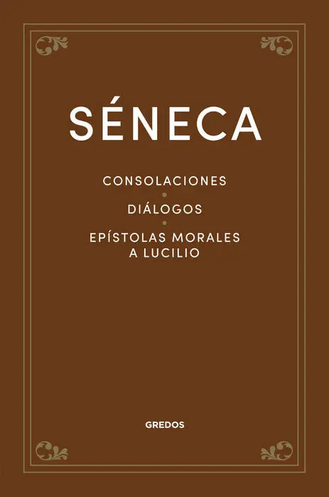 Consolaciones. Diálogos. Epístolas Morales a Lucilio