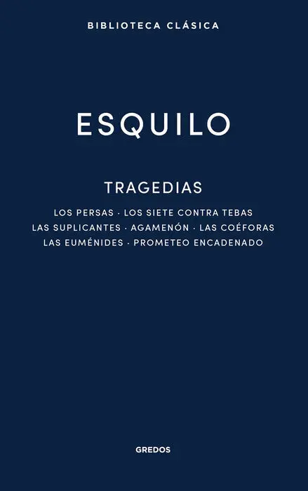 Tragedias: los Persas. Los Siete Contra Tebas. Las Suplicantes. Agemenon. Las Co