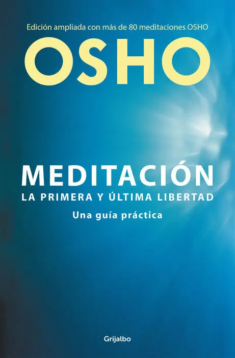 Meditacion. La Primera y Ultima Libertad. Una Guia Practica