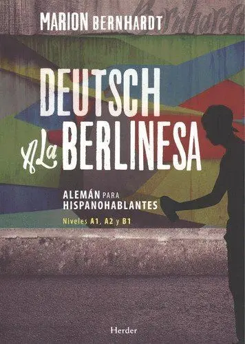 Deutsch a la Berlinesa Aleman para Hispanohablantes Nivel A1,A2 y B1