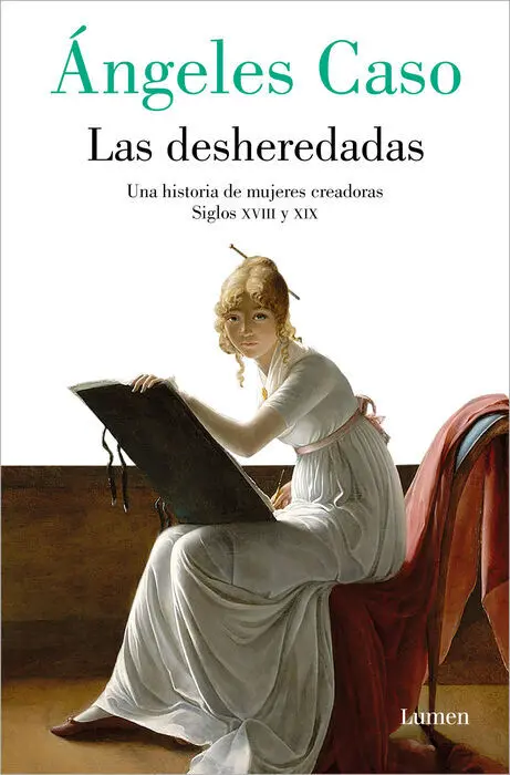 Las Desheredadas. Una Historia de Mujeres Creadoras Siglos Xviii y Xix