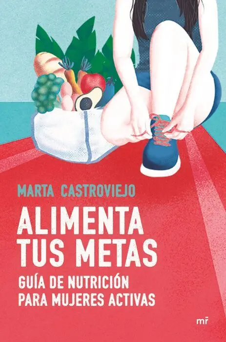 Alimenta Tus Metas. Guia de Nutricion para Mujeres Activas