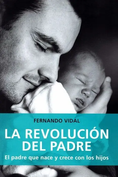 La Revolucion del Padre. El Padre que Nace y Crece con los Hijos