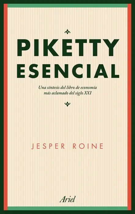 Piketty Esencial. Una Sistesis del Libro de Economia Mas Aclamado del Siglo Xxi