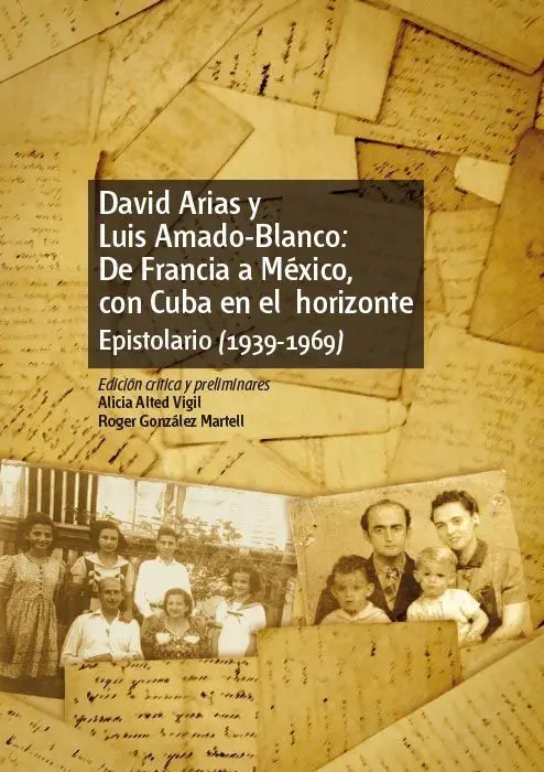 David Arias y Luis Amado-Blanco: de Francia a Mã?©Xico, con Cuba en el Horizonte. Epistolario (1939-19