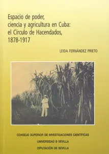 Espacio de Poder, Ciencia y Agricultura en Cuba: el Cã?Ârculo de Hacendados, 1878-1917.
