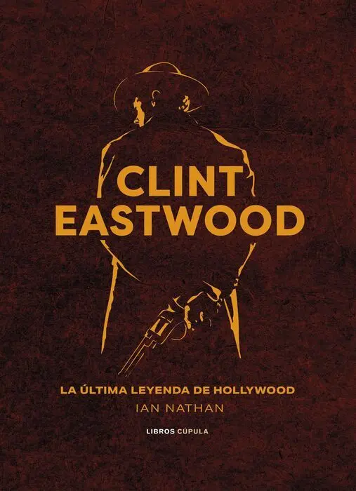 Clint Eastwood. La Ultima Leyenda de Hollywood