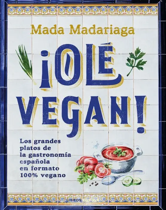 ¡Olé Vegan! los Grandes Platos de la Gastronomia Española en Formato Cien por Cien Vegano