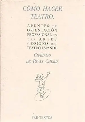 áCã³Mo Hacer Teatro: Apuntes de Orientaciã³N Profesional en las Artes y Oficios del Teatro Espaã±Ol