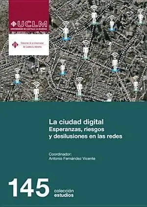 La Ciudad Digital. Esperanzas, Riesgos y Desilusiones en las Redes