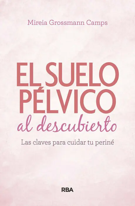 Suelo Pélvico Al Descubierto. Las Claves para Cuidar tu Periné