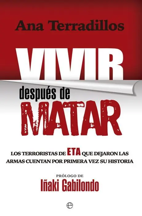 Vivir Despues de Matar. Los Terroristas de Eta que Dejaron las Armas Cuentas por Primera Vez Su Historia