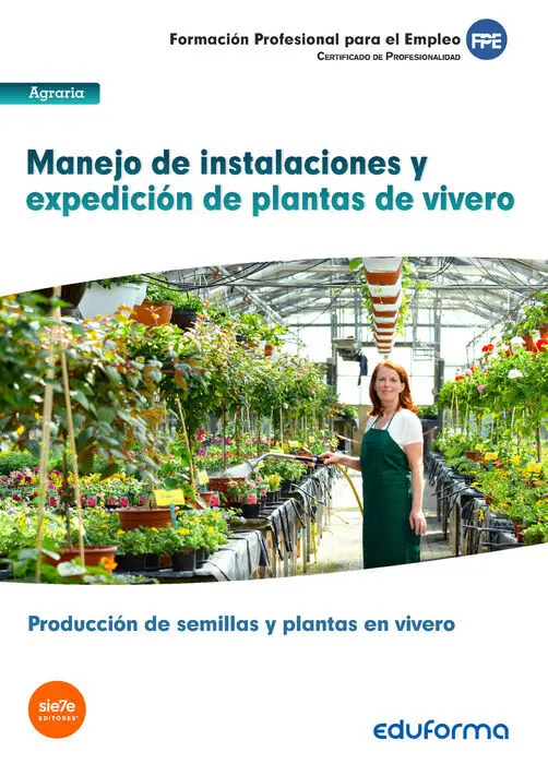 Uf1597: Manejo de Instalaciones y Expedición de Plantas de Vivero. Certificado de Profesionalidad Producción de Semillas y Plantas en Vivero. Familia Profesional Agraria