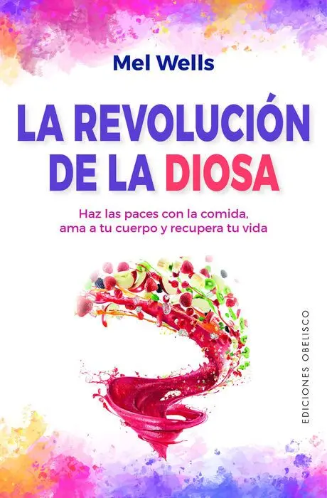 La Revolución de la Diosa. Haz las Paces con la Cominda, Ama a tu Cuerpo y Recupera tu Vida