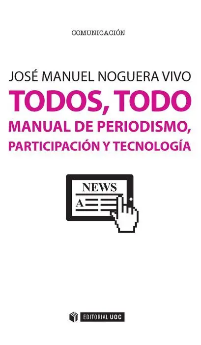 Todos, Todo. Manual de Periodismo, Participaciã?³N y Tecnologã?Âa