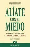 Aliate con el Miedo. El Secreto para Aprender a Comunicar...