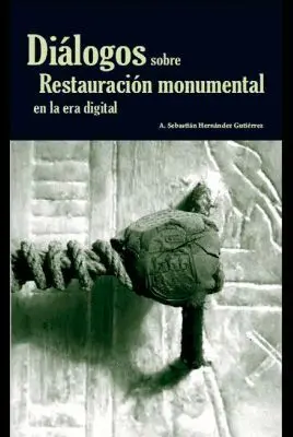 Diálogos Sobre la Restauración Monumental en Tiempos de la Era Digital
