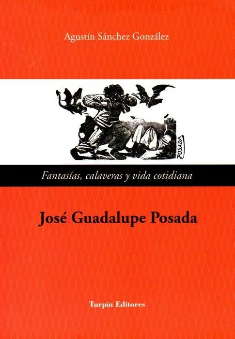 Fantasã?Âas, Calaveras y Vida Cotidiana. Josã?© Guadalupe Posada
