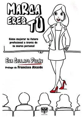 Marca Eres tu. Como Mejorar tu Futuro Profesional a Traves de tu Marca Personal