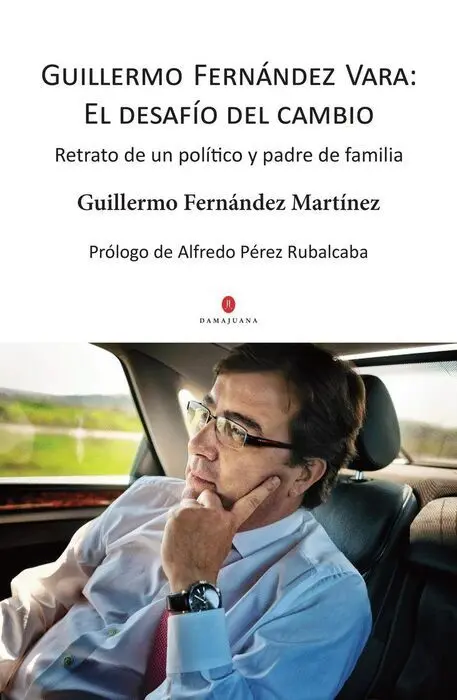 Guillermo Fernandez Vara: el Desafío del Cambio. Retrato de un Politico y Padre de Familia
