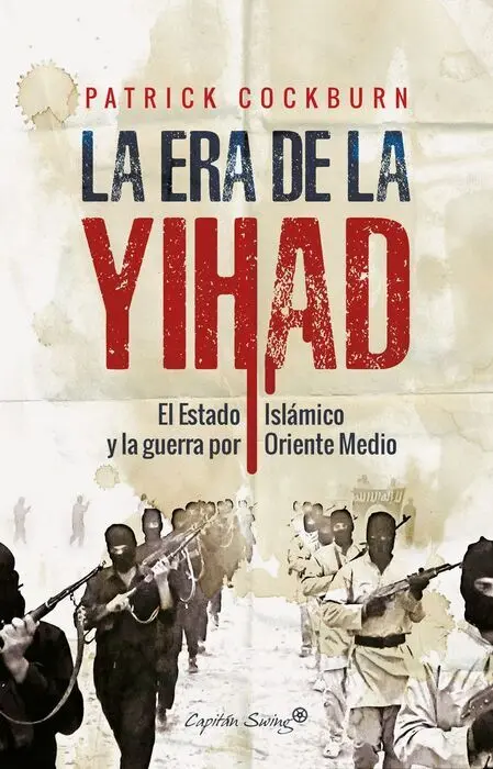 La Era de la Yihad. El Estado Islamico y la Guerra por Oriente Proximo