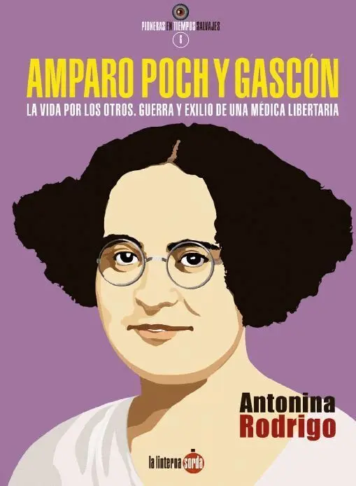 Amparo Poch y Gascón. La Vida por los Otros. Guerra y Exilio de una Médica Libertaria
