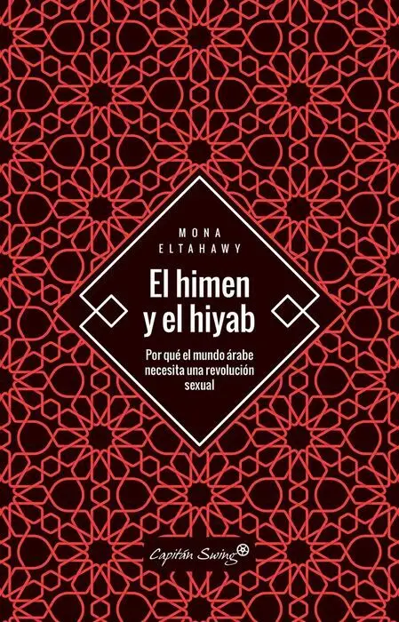 El Himen y el Hiyab. Por que el Mundo Arabe Necesita una Revolucion Sexual