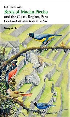 Field Guide To The Birds Of Machu Picchu And The Cusco Region, Peru
