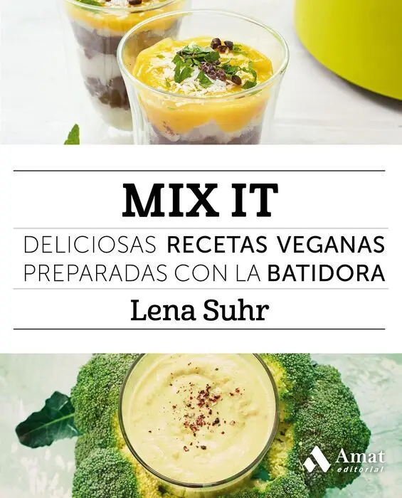 Mix It. Deliciosas Recetas Veganas Preparadas con la Batidora
