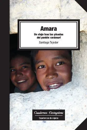 Amara. Un Viaje Tras las Pisadas del Pueblo Rarã?¡Muri