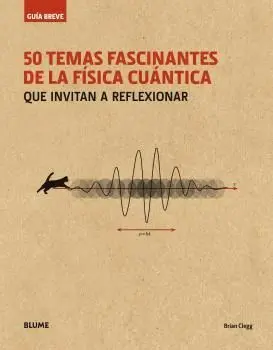 50 Temas Fascinantes de la Fisica Cuantica. Que Invitan a Reflexionar