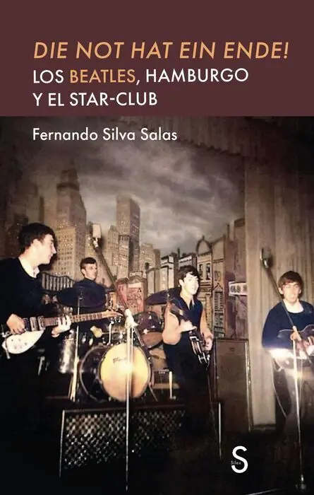 Die Not Hat Ein Ende. Los Beatles, Hamburgo y el Star-Club