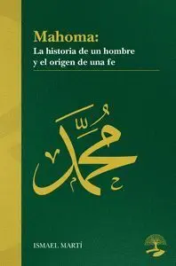 Mahoma. La Historia de un Hombre y el Origen de una Fe